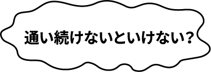 通い続けないといけない？