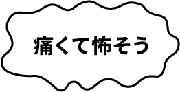 痛くて怖そう